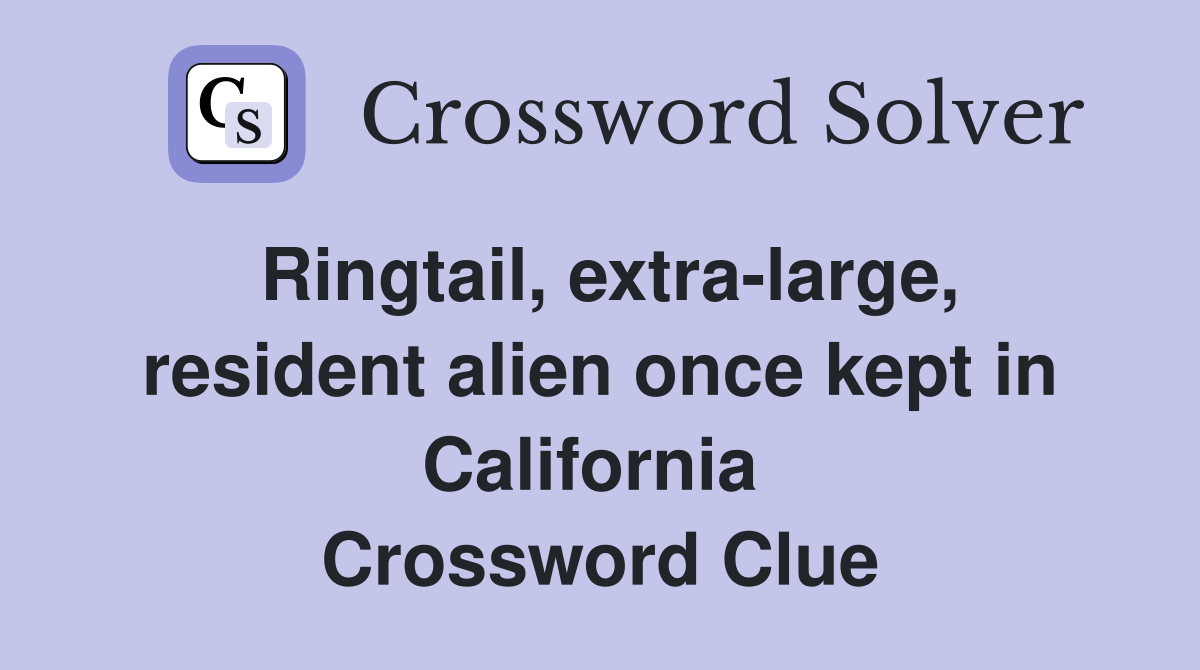 Ringtail, extra-large, resident alien once kept in California  Crossword Clue
