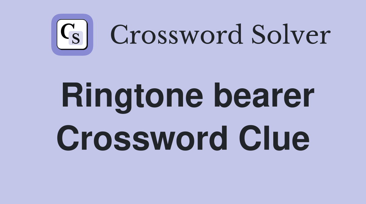Ringtone bearer Crossword Clue