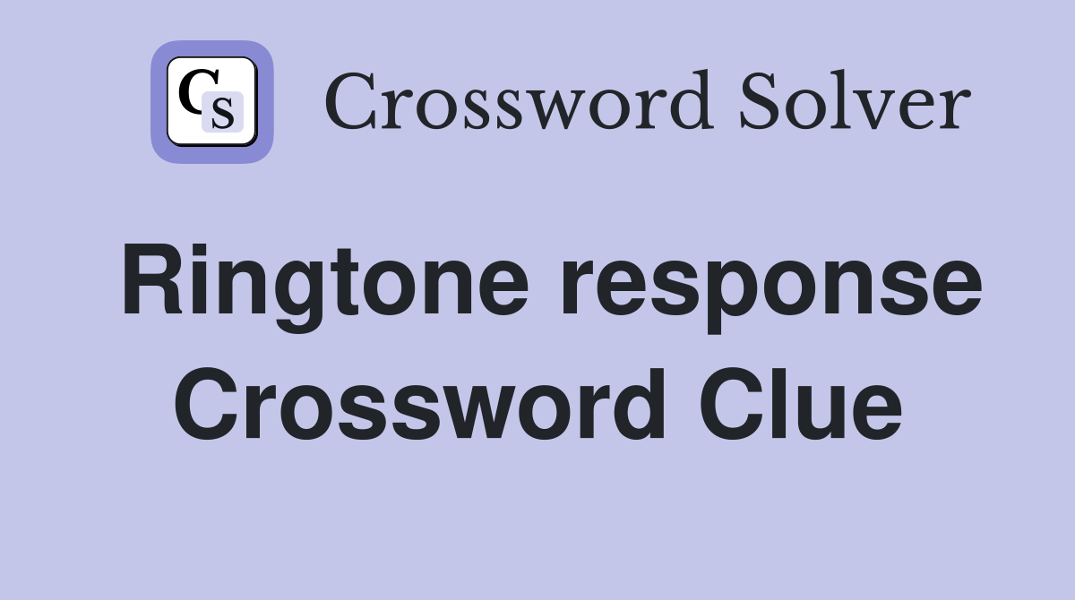 Ringtone response Crossword Clue