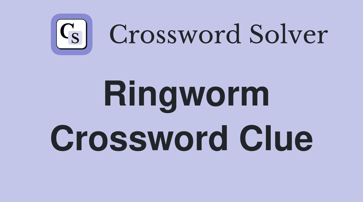 Ringworm Crossword Clue