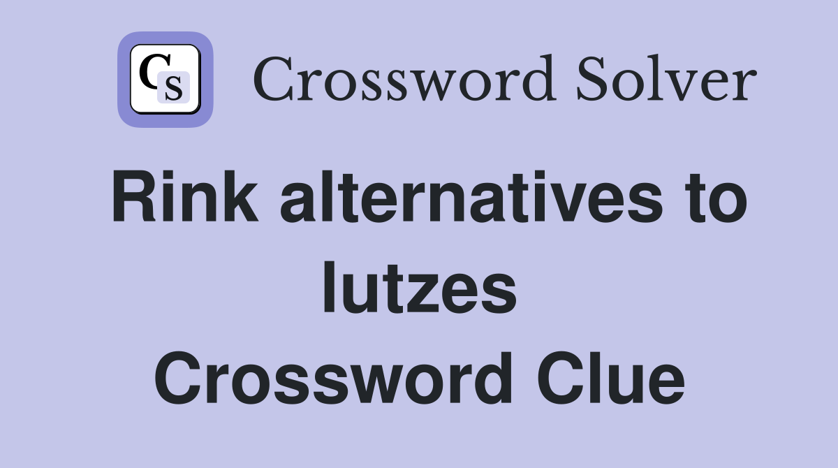 Rink alternatives to lutzes Crossword Clue