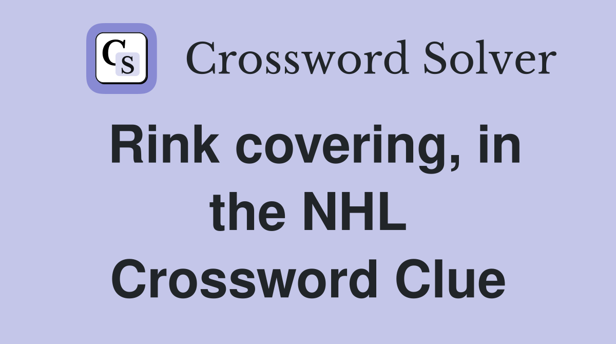Rink covering, in the NHL Crossword Clue