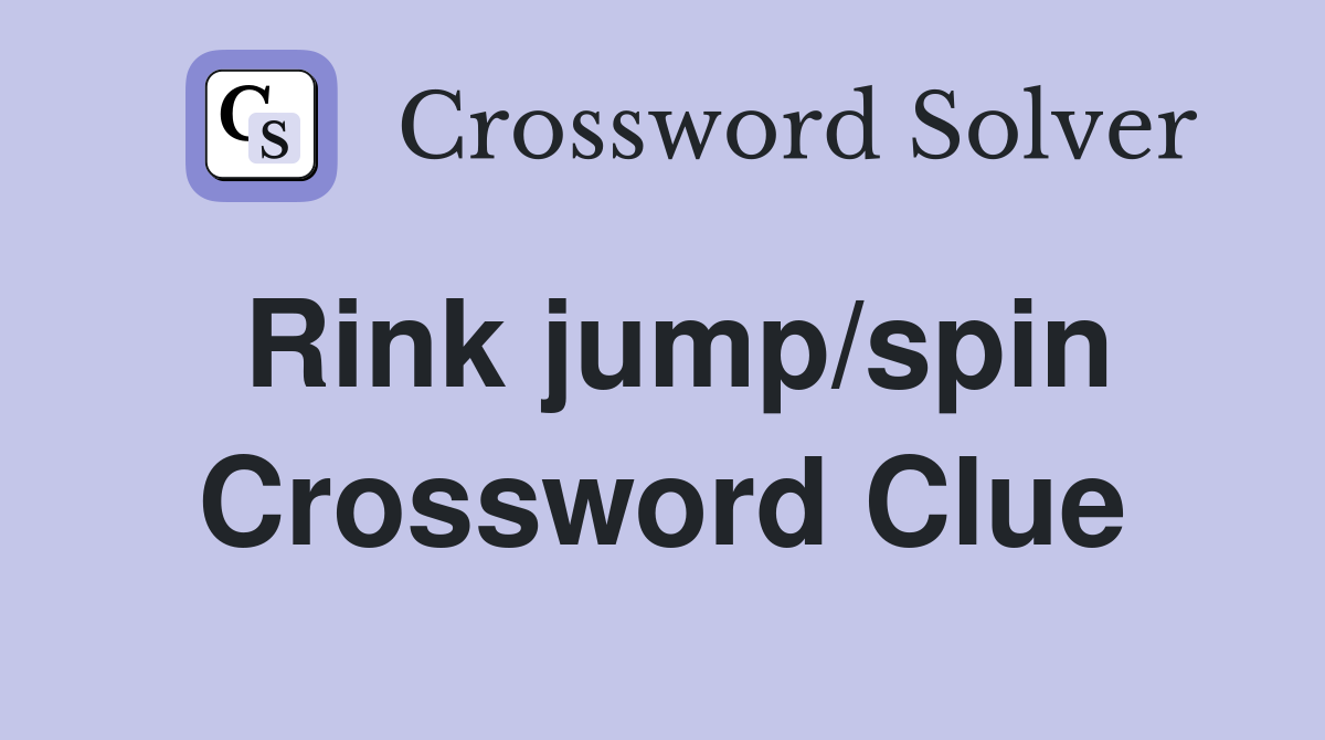 Rink jump/spin Crossword Clue