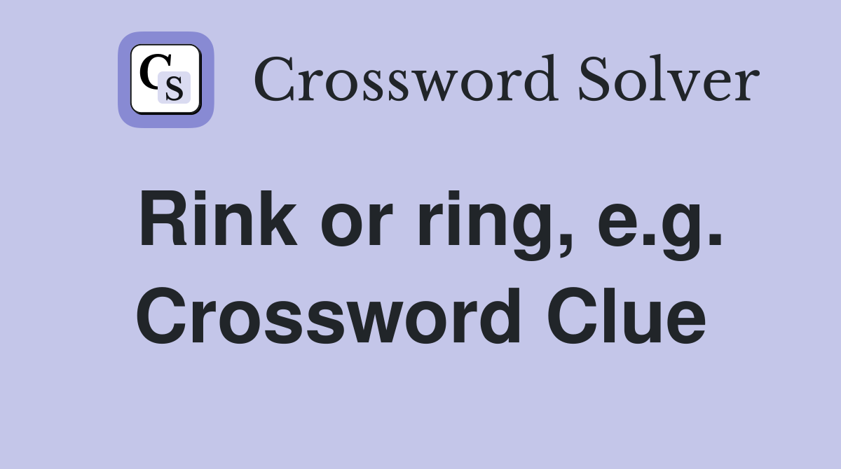Rink or ring, e.g. Crossword Clue
