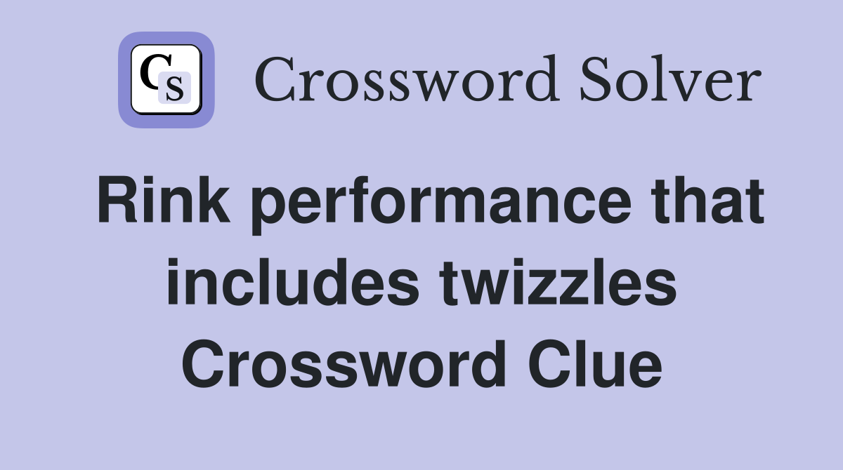 Rink performance that includes twizzles Crossword Clue