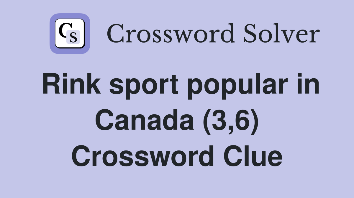 Rink sport popular in Canada (3,6) Crossword Clue