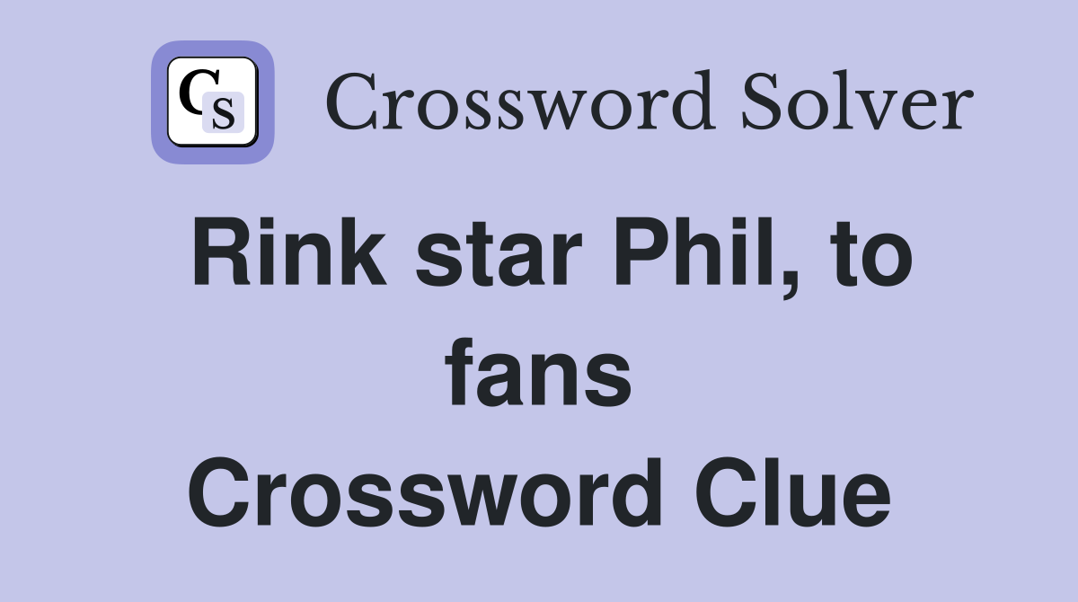 Rink star Phil, to fans Crossword Clue