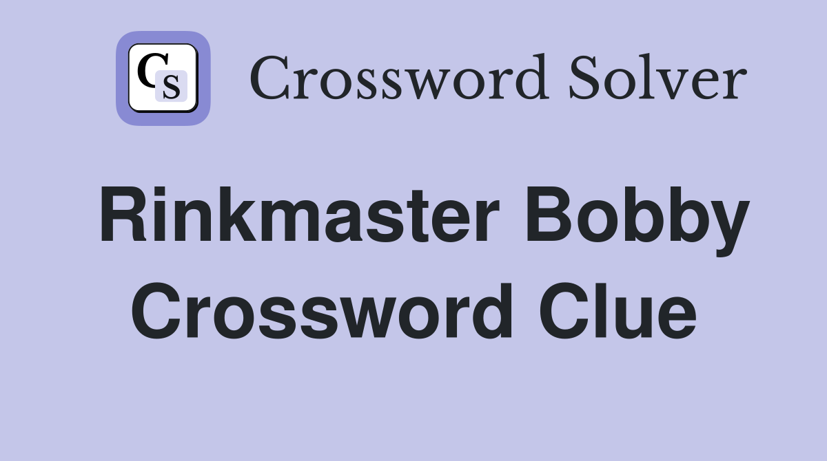 Rinkmaster Bobby Crossword Clue