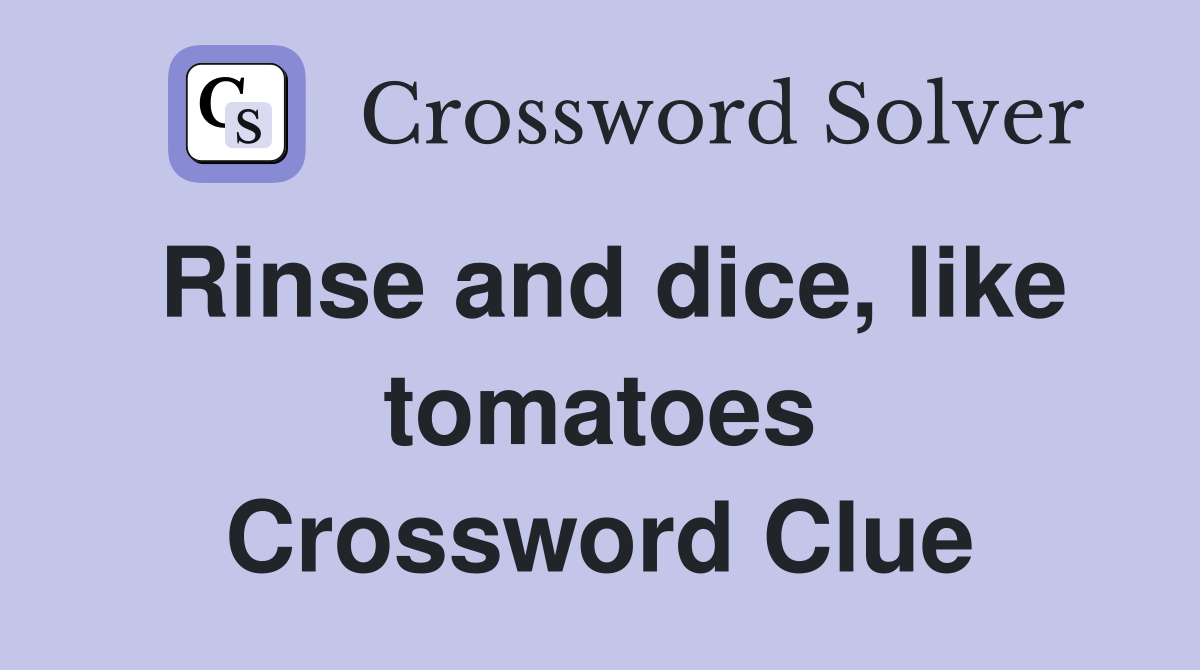 Rinse and dice, like tomatoes Crossword Clue