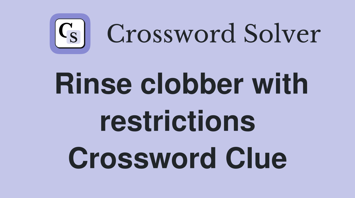 Rinse clobber with restrictions Crossword Clue
