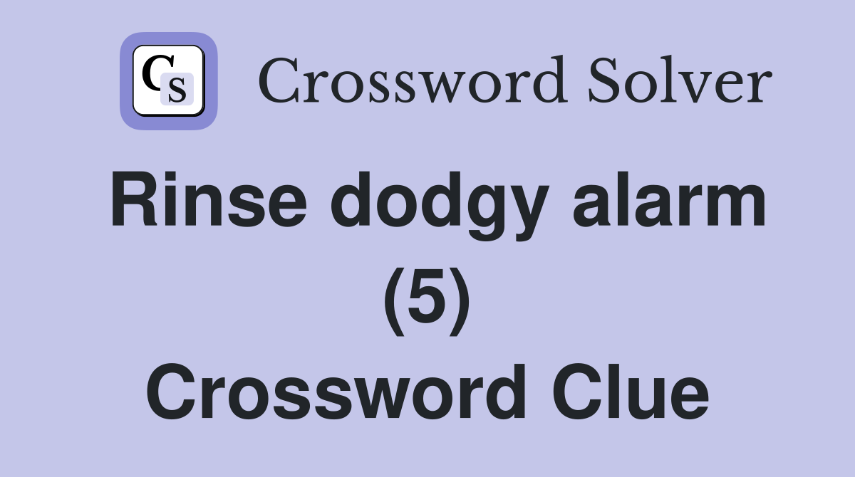 Rinse dodgy alarm (5) Crossword Clue