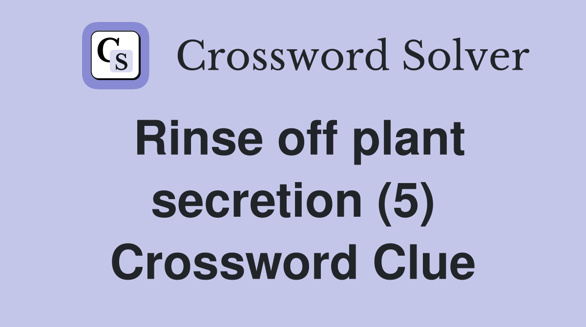 Rinse off plant secretion (5) Crossword Clue