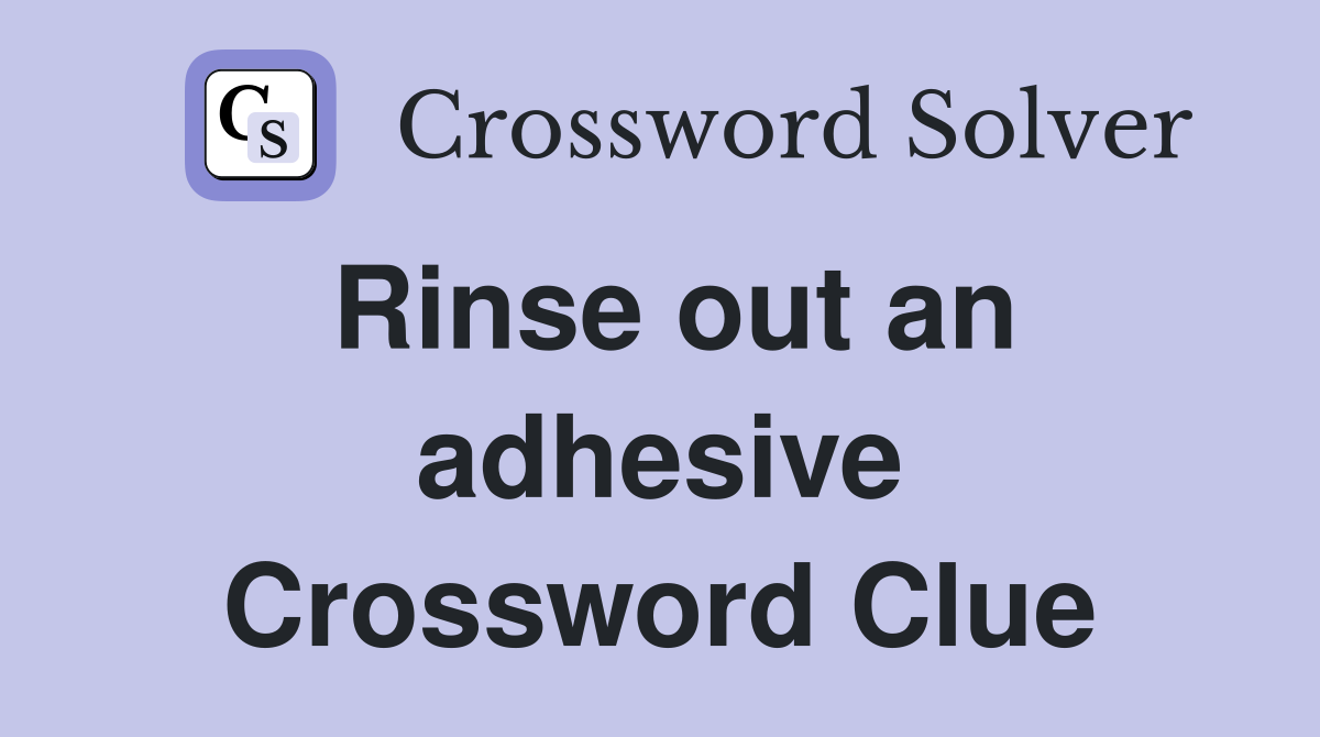 Rinse out an adhesive Crossword Clue
