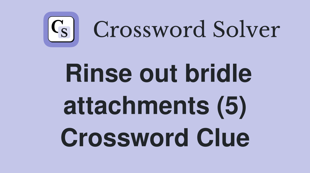 Rinse out bridle attachments (5) Crossword Clue