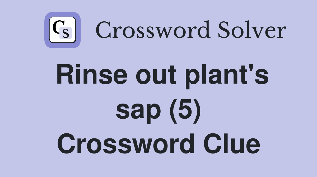 Rinse out plant's sap (5) Crossword Clue