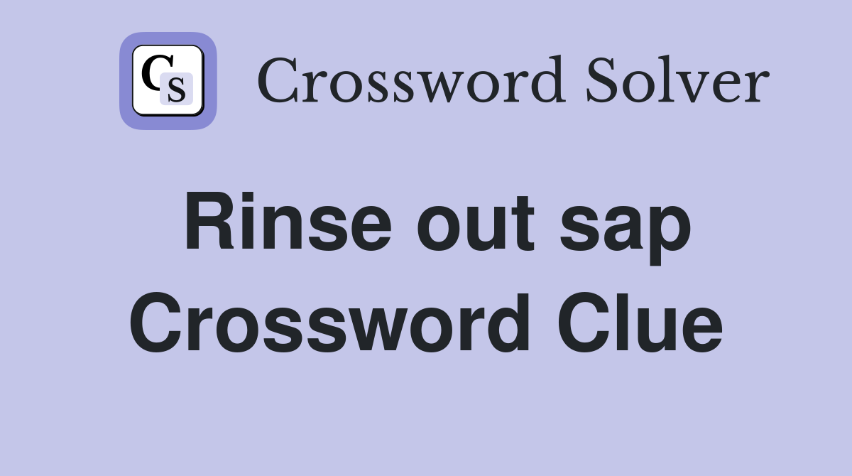 Rinse out sap Crossword Clue