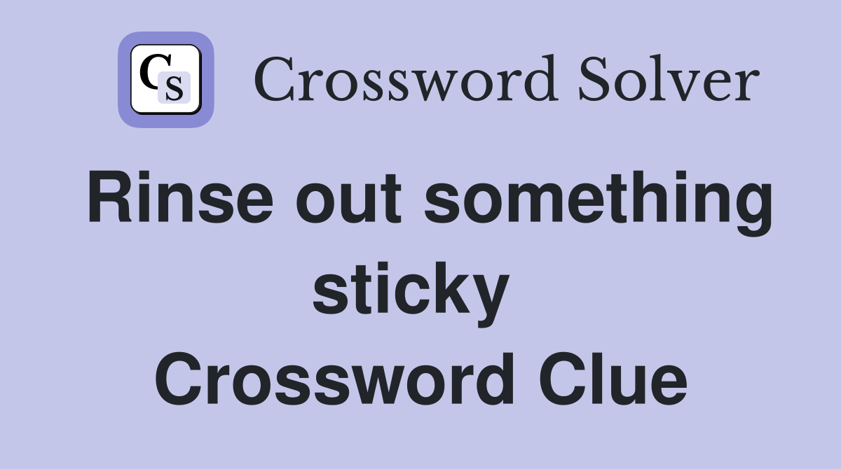 Rinse out something sticky  Crossword Clue