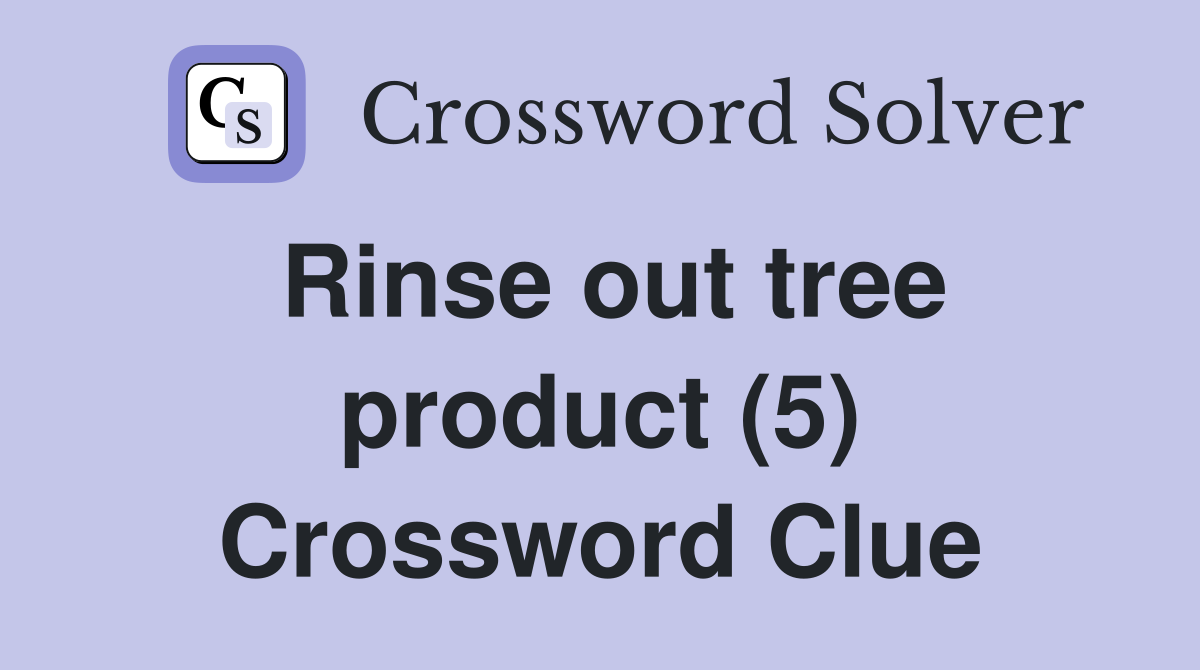 Rinse out tree product (5) Crossword Clue