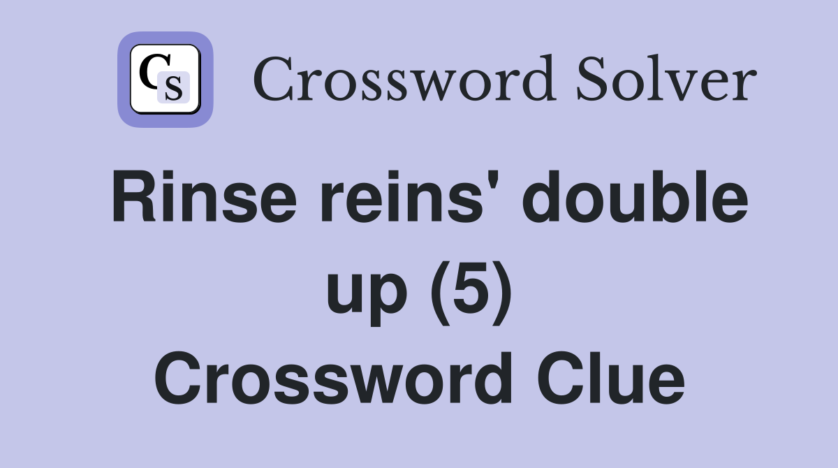 Rinse reins' double up (5) Crossword Clue