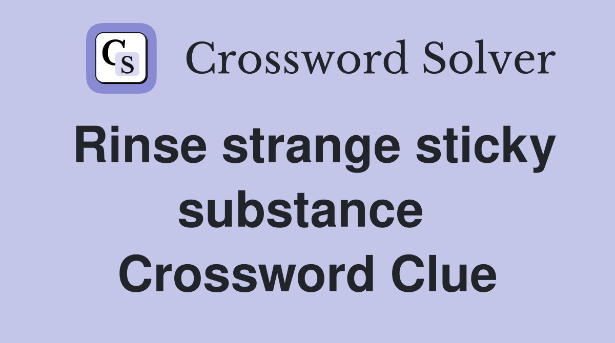 Rinse strange sticky substance  Crossword Clue