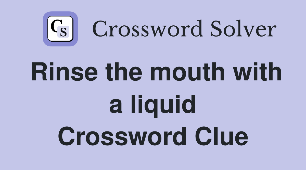 Rinse the mouth with a liquid Crossword Clue