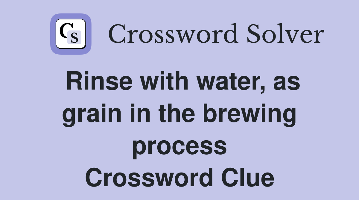 Rinse with water, as grain in the brewing process Crossword Clue