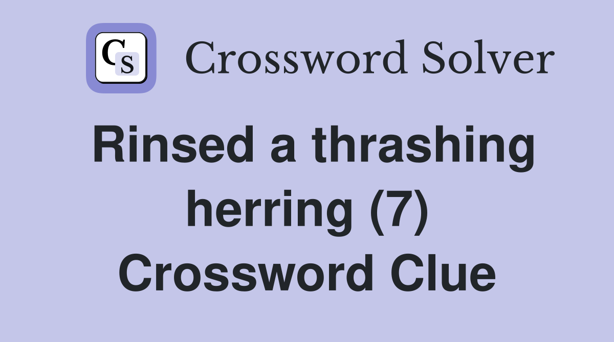 Rinsed a thrashing herring (7) Crossword Clue