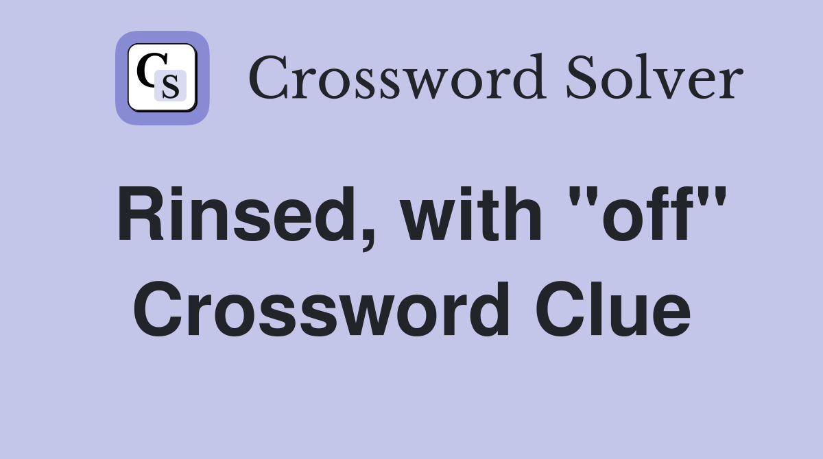 Rinsed, with "off" Crossword Clue