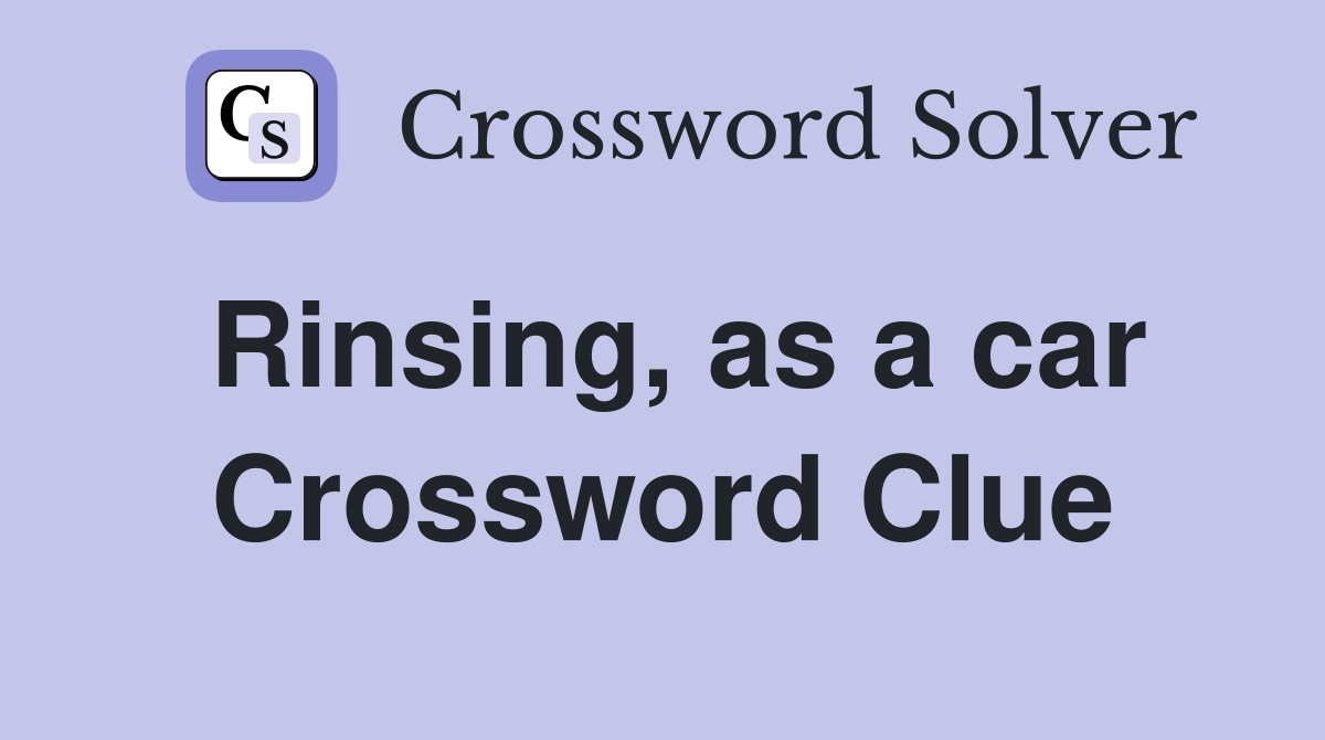 Rinsing, as a car Crossword Clue