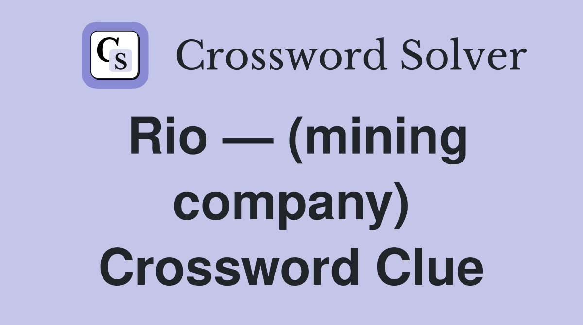 Rio — (mining company) Crossword Clue