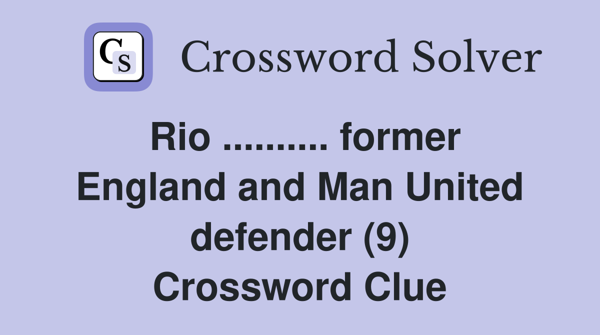 Rio .......... former England and Man United defender (9) Crossword Clue