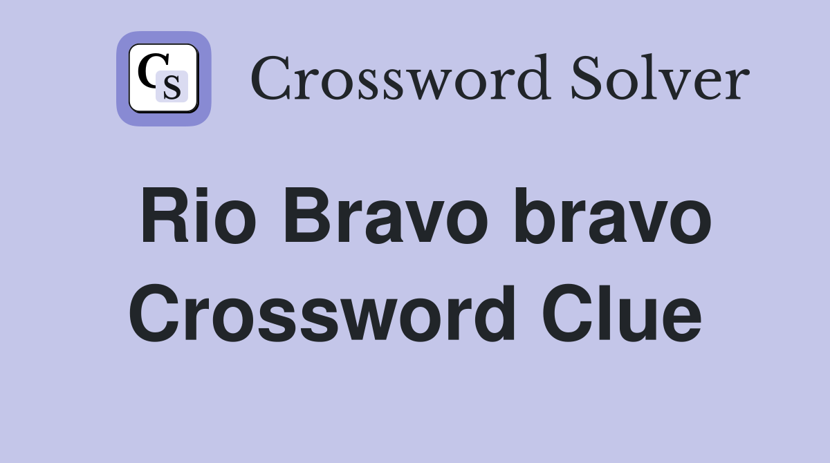 Rio Bravo bravo Crossword Clue