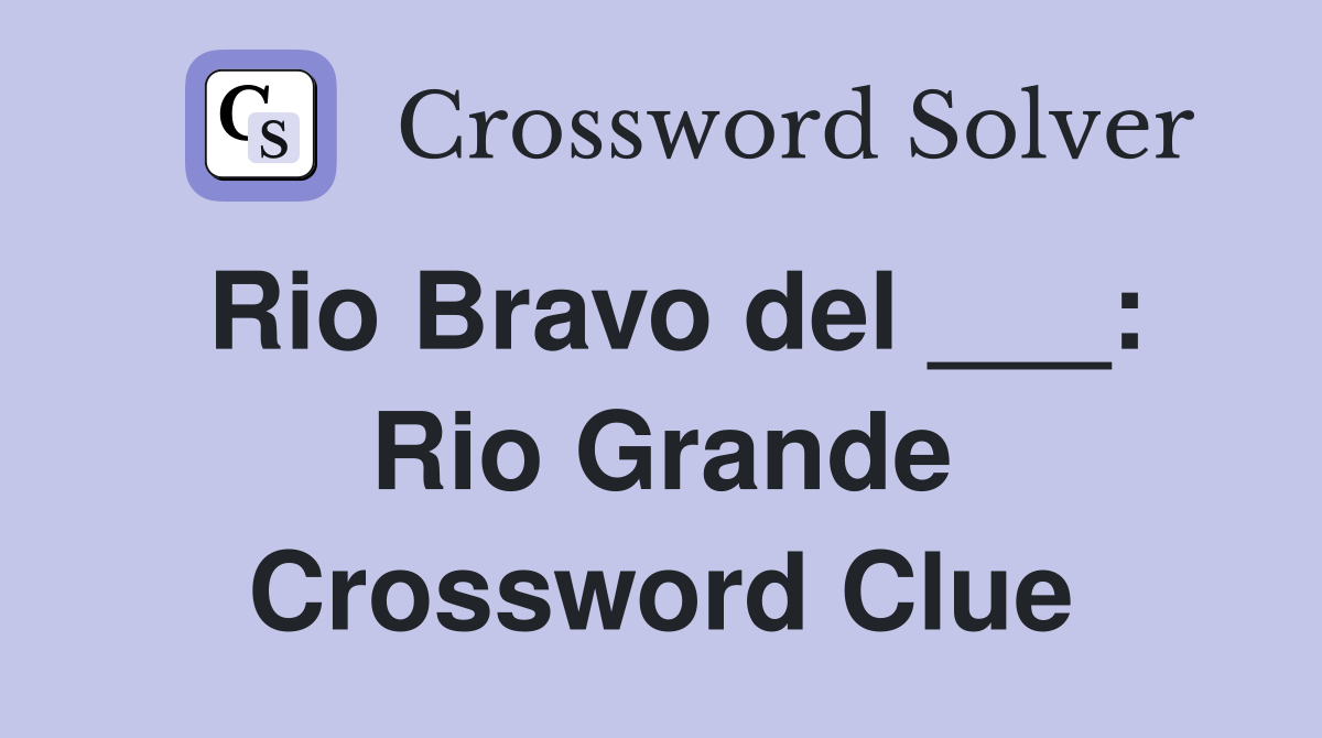 Rio Bravo del ___: Rio Grande Crossword Clue