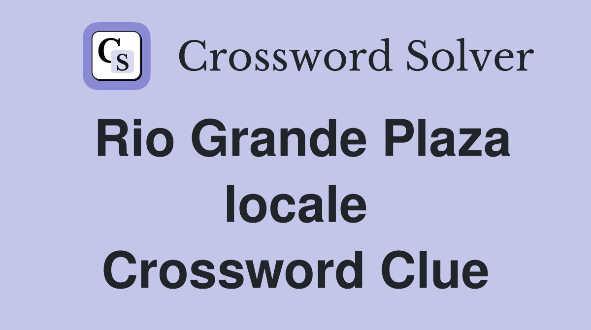 Rio Grande Plaza locale Crossword Clue