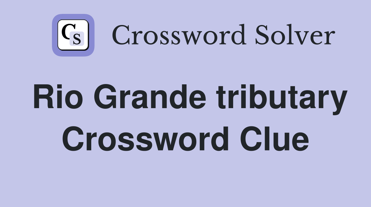 Rio Grande tributary Crossword Clue