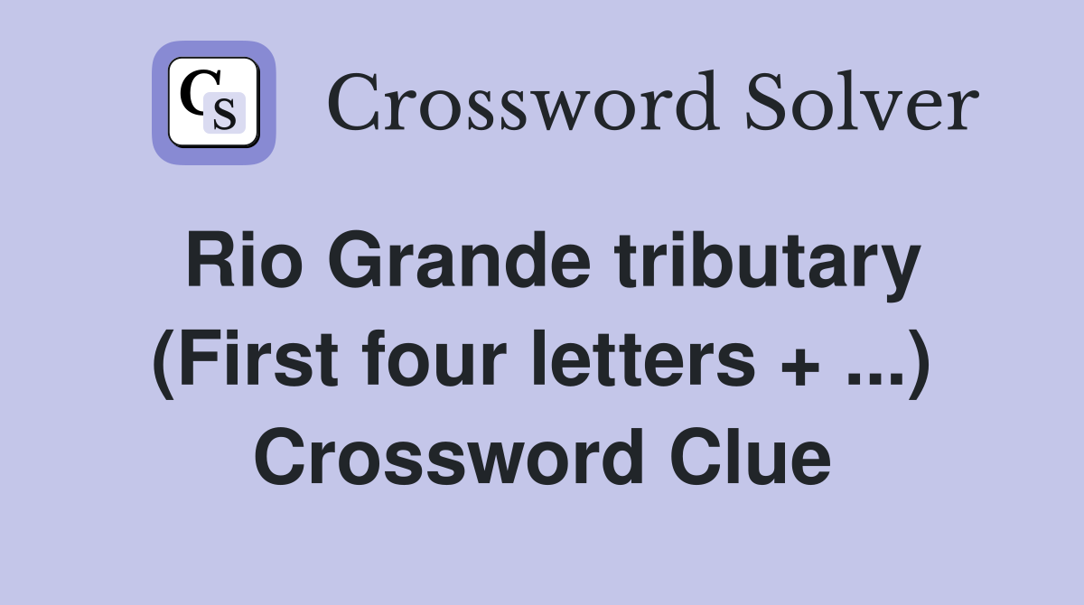 Rio Grande tributary (First four letters + ...) Crossword Clue