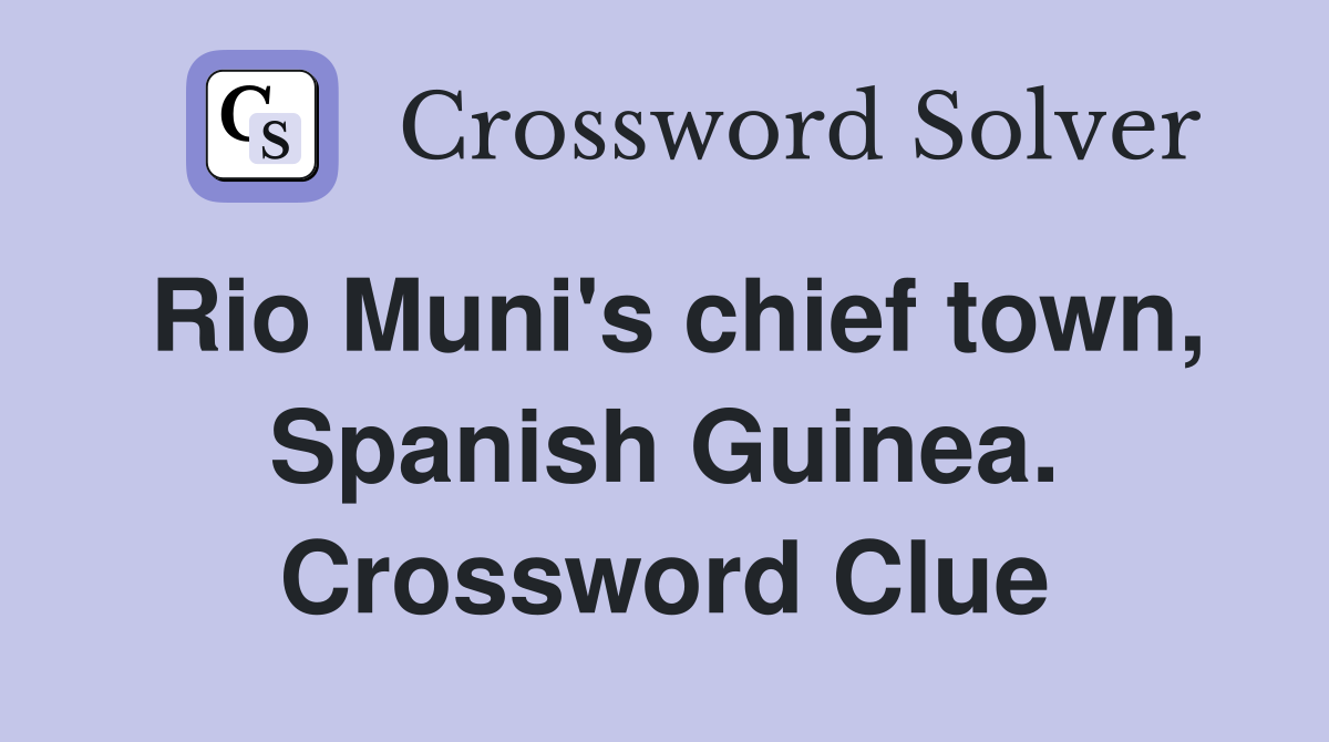 Rio Muni's chief town, Spanish Guinea. Crossword Clue