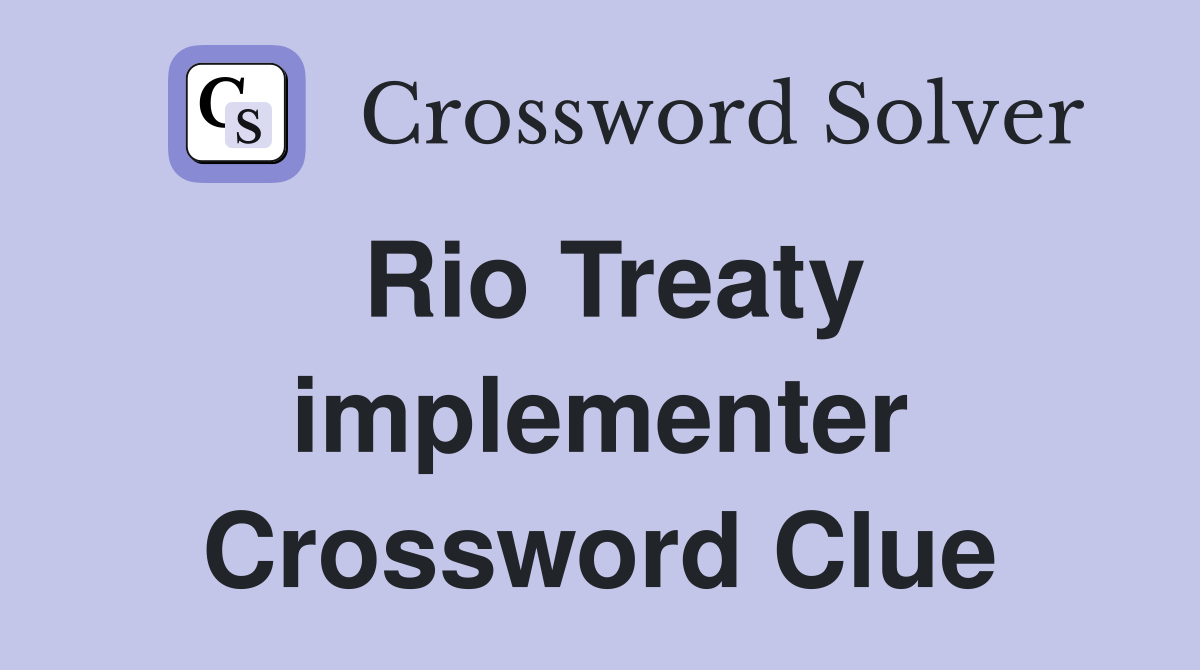 Rio Treaty implementer Crossword Clue