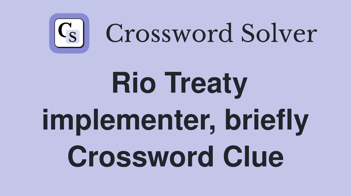 Rio Treaty implementer, briefly Crossword Clue