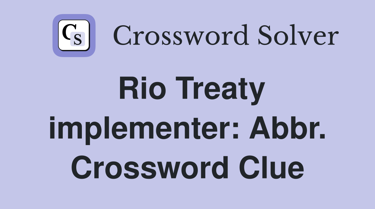 Rio Treaty implementer: Abbr. Crossword Clue