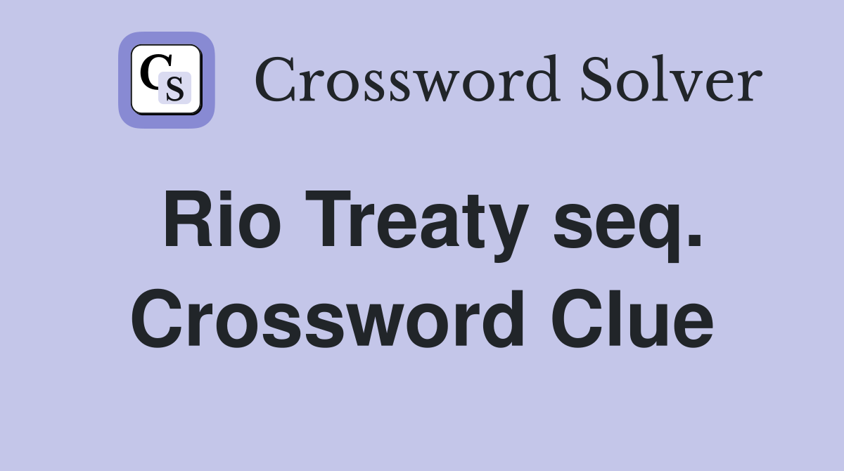 Rio Treaty seq. Crossword Clue