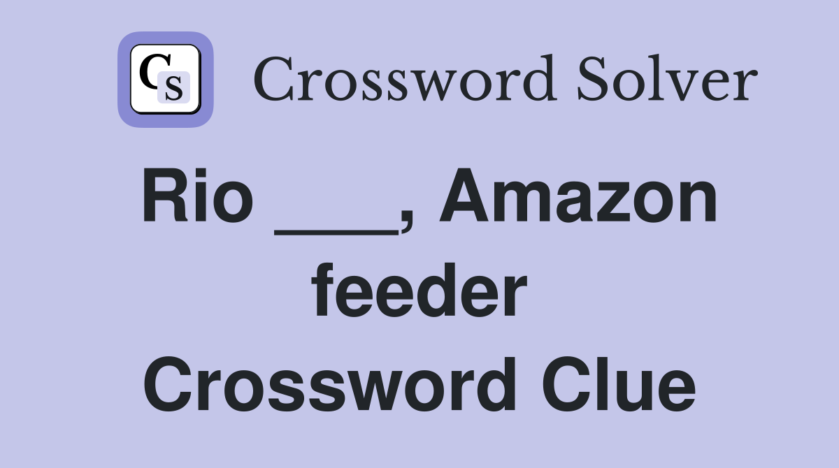 Rio ___, Amazon feeder Crossword Clue