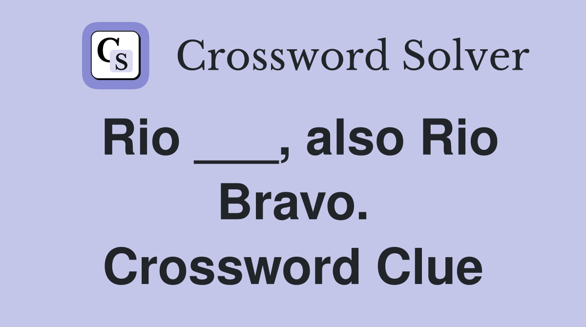 Rio ___, also Rio Bravo. Crossword Clue