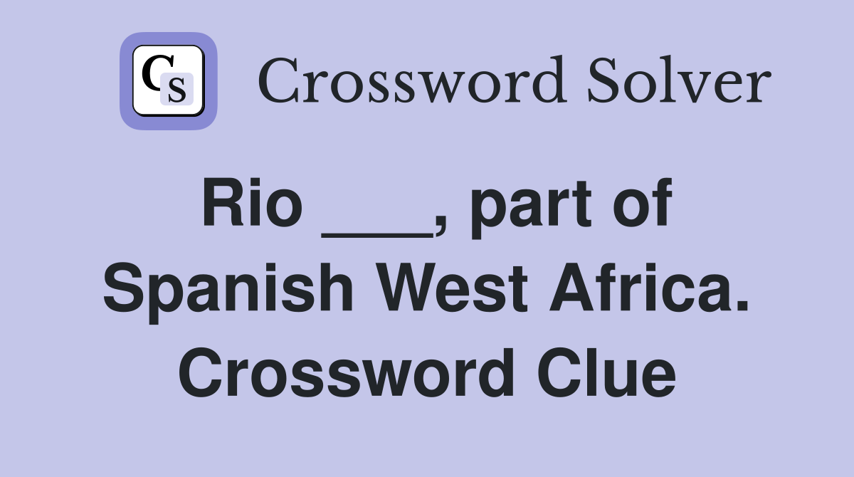 Rio ___, part of Spanish West Africa. Crossword Clue