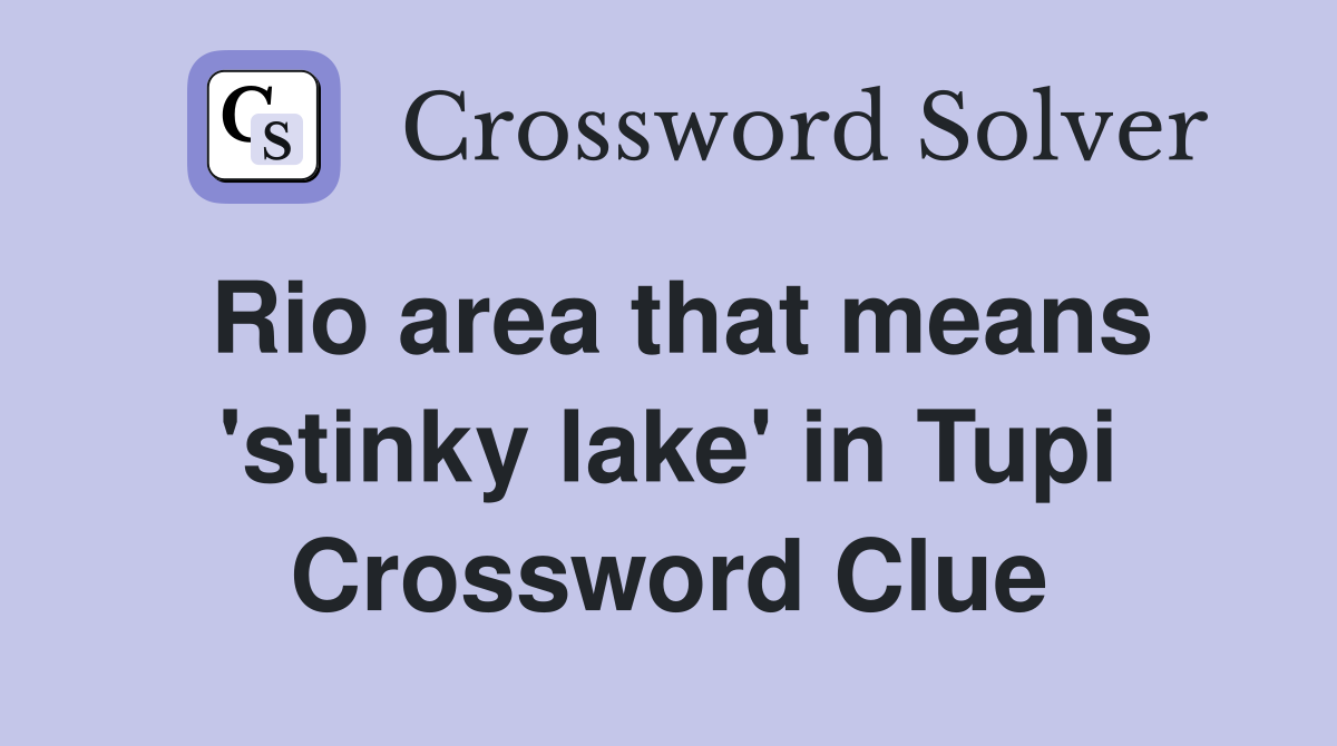 Rio area that means 'stinky lake' in Tupi Crossword Clue