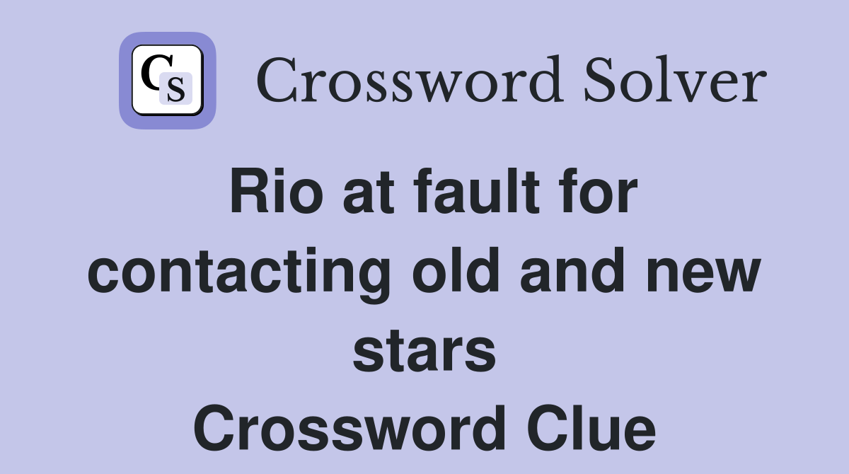 Rio at fault for contacting old and new stars Crossword Clue