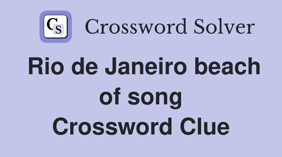 Rio de Janeiro beach of song Crossword Clue