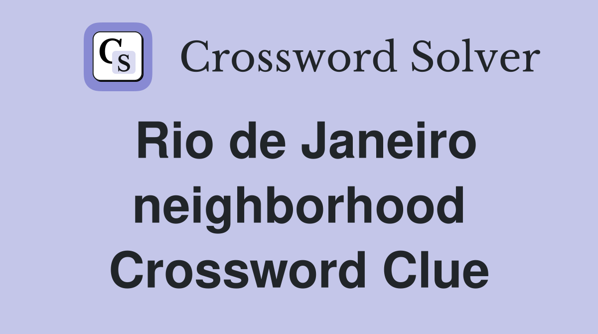 Rio de Janeiro neighborhood Crossword Clue