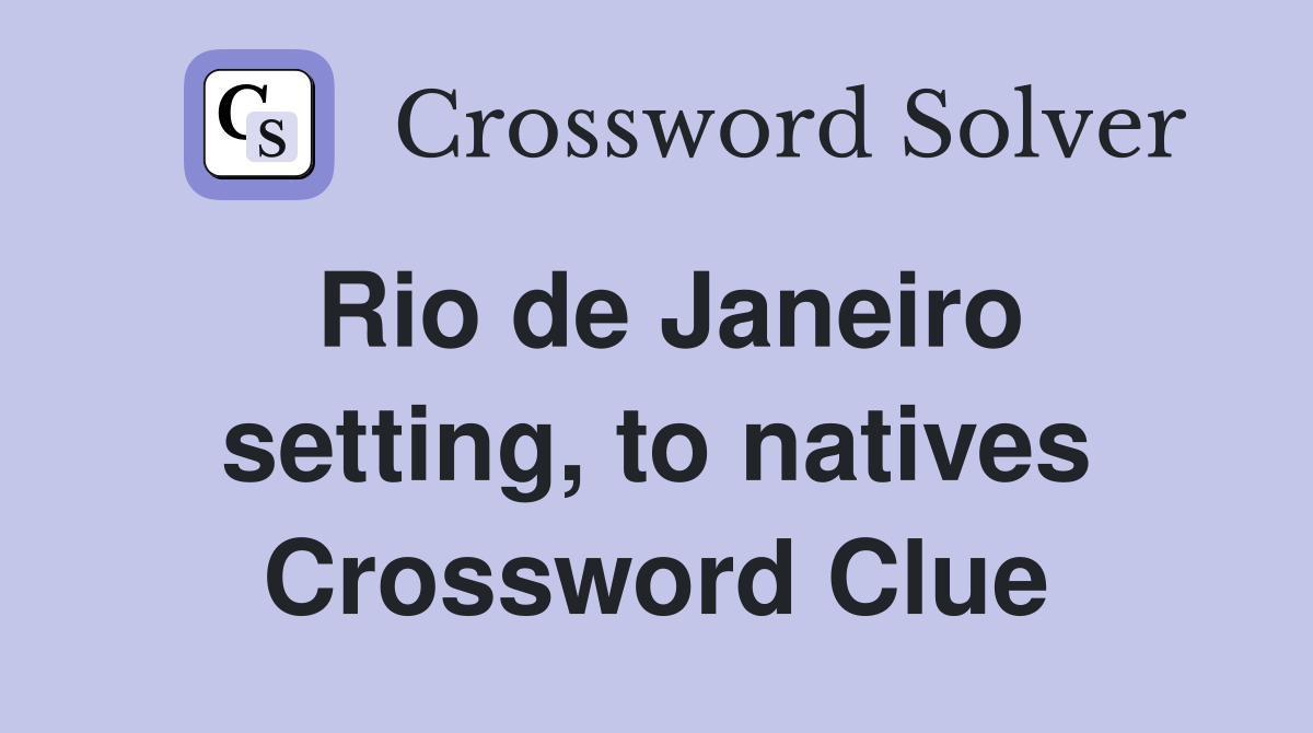 Rio de Janeiro setting, to natives Crossword Clue