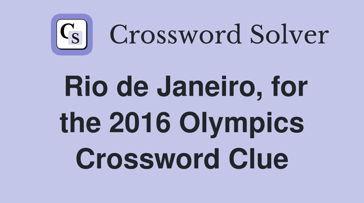 Rio de Janeiro, for the 2016 Olympics Crossword Clue